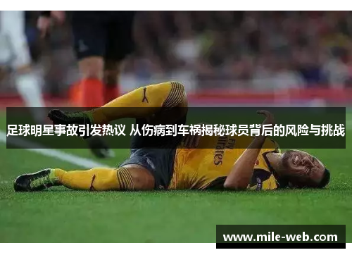 足球明星事故引发热议 从伤病到车祸揭秘球员背后的风险与挑战