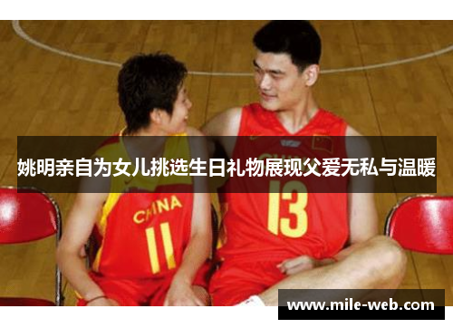 姚明亲自为女儿挑选生日礼物展现父爱无私与温暖
