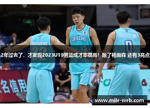 2年过去了，才发现2023U19男篮成才率很高！除了杨瀚森 还有3亮点