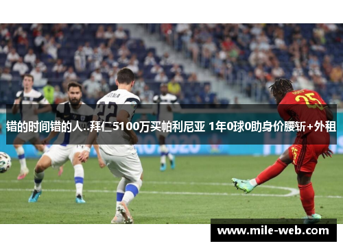 错的时间错的人..拜仁5100万买帕利尼亚 1年0球0助身价腰斩+外租